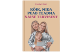RAAMAT: &bdquo;K&otilde;ik, mida peab teadma naise tervisest&ldquo;- Carolyn Dean
